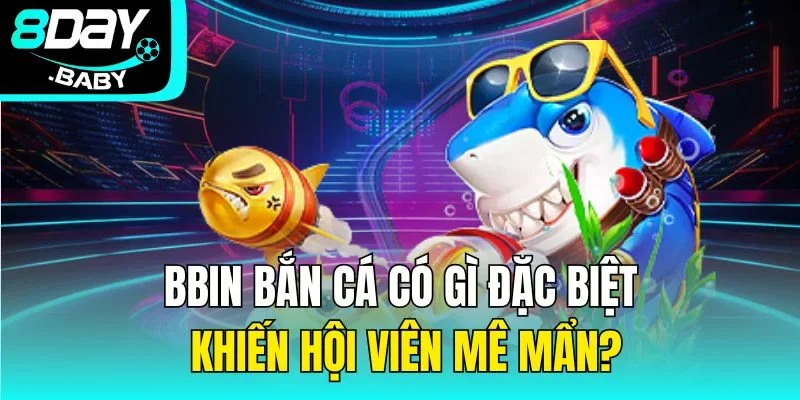 BBIN bắn cá có gì đặc biệt khiến hội viên mê mẩn?