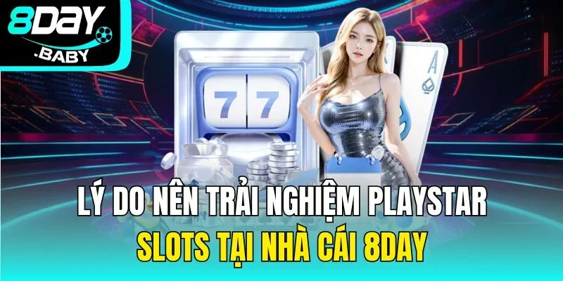 Lý do nên trải nghiệm Playstar slots tại nhà cái
