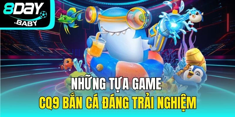 Những tựa game CQ9 bắn cá đáng trải nghiệm
