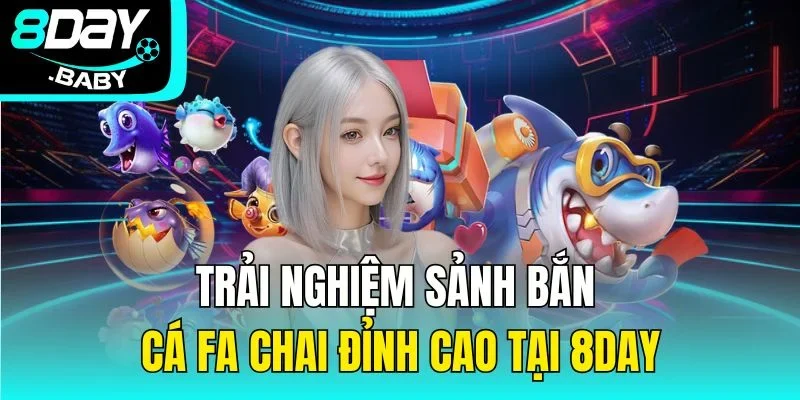 Trải Nghiệm Sảnh Bắn Cá FA CHAI Đỉnh Cao Tại Nhà Cái 8day